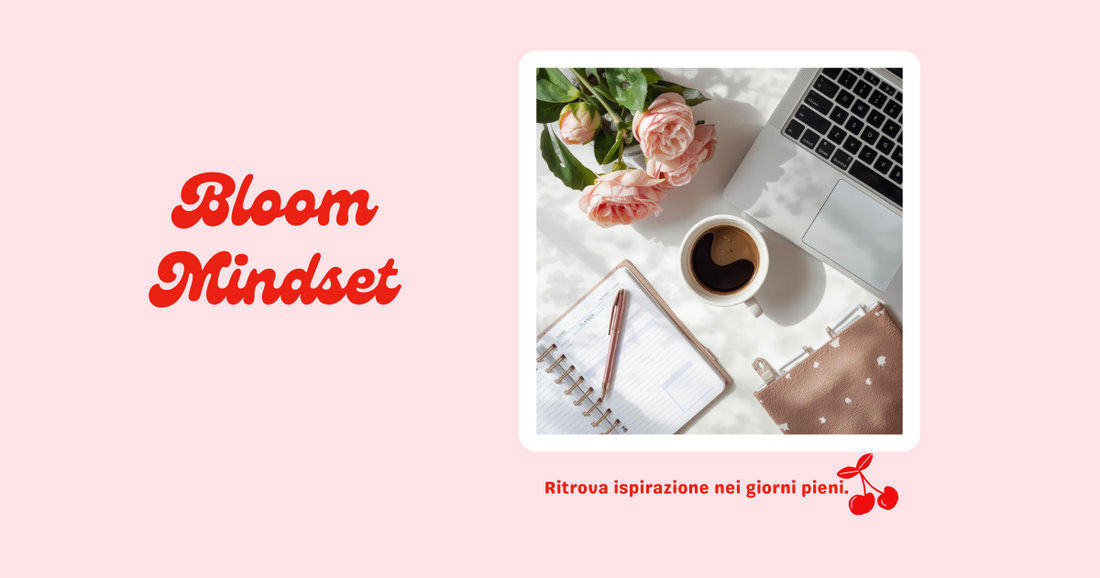 Bloom Mindset | ritrovare ispirazione nei giorni pieni